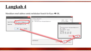 Langkah 4
Masukkan email address untuk melakukan Search for Keys  OK.
 