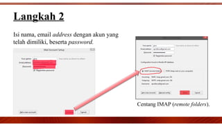Langkah 2
Isi nama, email address dengan akun yang
telah dimiliki, beserta password.
Centang IMAP (remote folders).
 