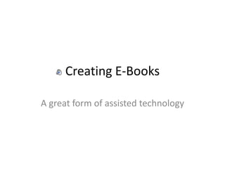 Creating E-Books A great form of assisted technology 