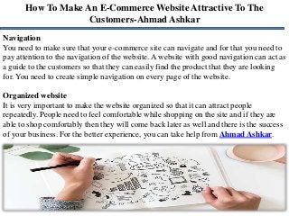 How To Make An E-Commerce Website Attractive To The
Customers-Ahmad Ashkar
Navigation
You need to make sure that your e-co...