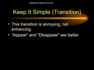 Keep It Simple (Transition) This transition is annoying, not enhancing "Appear" and "Disappear" are better 