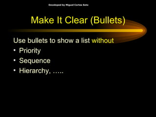 Make It Clear (Bullets) Use bullets to show a list  without Priority Sequence Hierarchy, ….. 