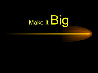 Make It  Big 