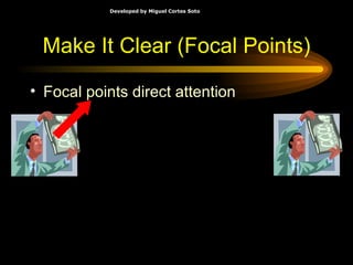 Make It Clear (Focal Points) Focal points direct attention 
