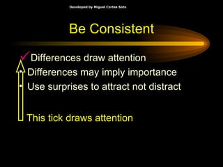 Be Consistent Differences draw attention Differences may imply importance Use surprises to attract not distract This tick draws attention 