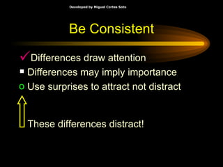 Be Consistent Differences draw attention Differences may imply importance Use surprises to attract not distract These differences distract! 