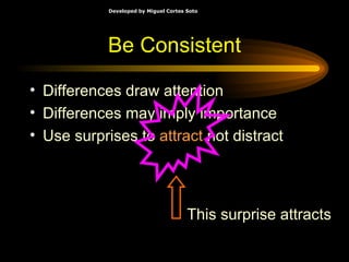Be Consistent Differences draw attention Differences may imply importance Use surprises to  attract  not distract This surprise attracts 