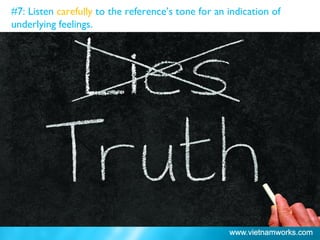 #7: Listen carefully to the reference’s tone for an indication of
underlying feelings.
 