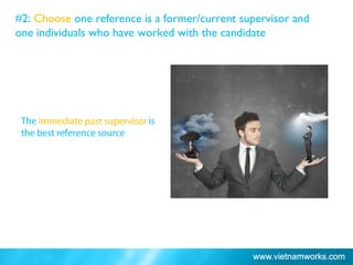 #2: Choose one reference is a former/current supervisor and
one individuals who have worked with the candidate
 