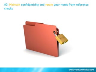 #3: Maintain confidentiality and retain your notes from reference
checks
 