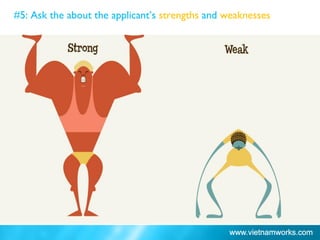#5: Ask the about the applicant’s strengths and weaknesses
 