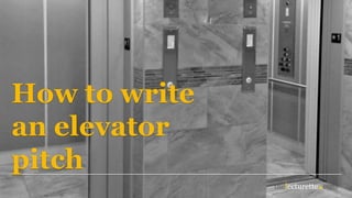 How to write
an elevator
pitch
 