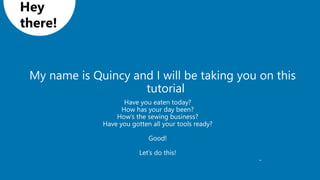 Have you eaten today?
How has your day been?
How’s the sewing business?
Have you gotten all your tools ready?
Good!
Let’s do this!
-
Hey
there!
 