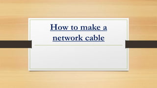 How to make a
network cable
 