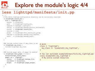 Explore the module's logic 4/4
less lighttpd/manifests/init.pp
[...]
  # The whole lighttpd configuration directory can be...