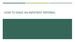 HOW TO MAKE AN INPATIENT REFERRAL
 