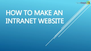 HOW TO MAKE AN
INTRANET WEBSITE
 