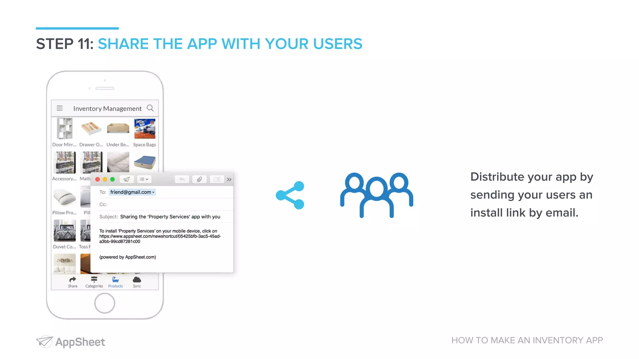 STEP 11: SHARE THE APP WITH YOUR USERS HOW TO MAKE AN INVENTORY APP Distribute your app by sending your users an install link by email. 