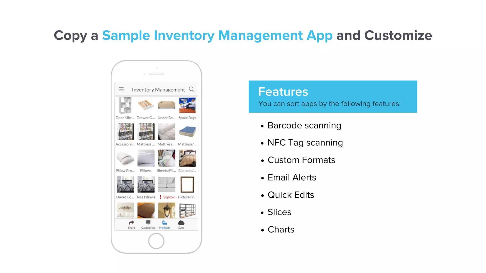 Copy a Sample Inventory Management App and Customize Features You can sort apps by the following features: Barcode scanning NFC Tag scanning Custom Formats Email Alerts Quick Edits Slices Charts 