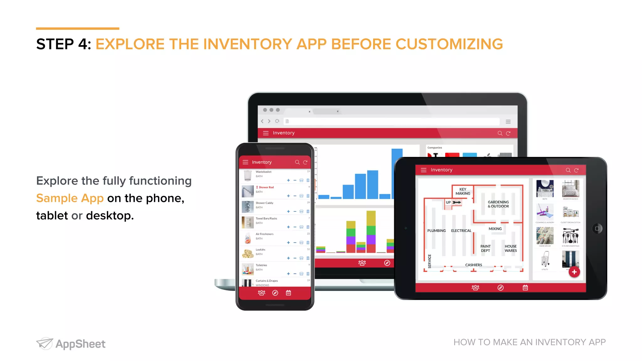 STEP 4: EXPLORE THE INVENTORY APP BEFORE CUSTOMIZING HOW TO MAKE AN INVENTORY APP Explore the fully functioning Sample App on the phone, tablet or desktop. 
