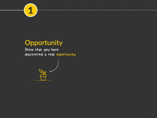 Opportunity
Show that you have
discovered a real opportunity
1
Icon
 