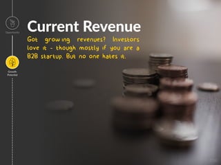 Current Revenue
Got grow ing revenues? Investors
love it - though mostly if you are a
B2B startup. But no one hates it.
Opportunity
Growth
Poten=al
Image
 