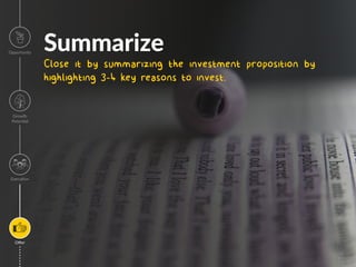 Summarize
Close it by summarizing the investment proposition by
highlighting 3-4 key reasons to invest.
Image
Opportunity
Growth
Poten=al
Execu=on
Oﬀer
 