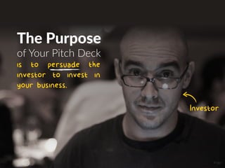 Investor
is to persuade the
investor to invest in
your business.
The Purpose
of Your Pitch Deck
Image
 