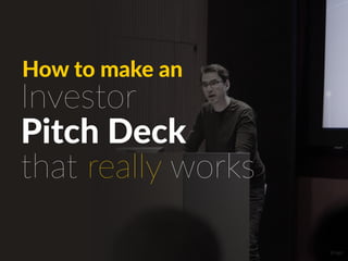 Pitch Deck
How to make an
Investor
that really works
Image
 