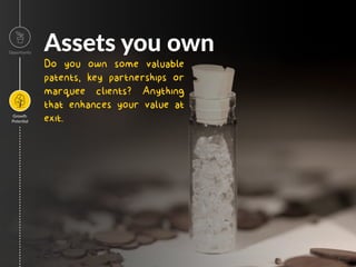 Assets you own
Do you own some valuable
patents, key partnerships or
marquee clients? Anything
that enhances your value at...
