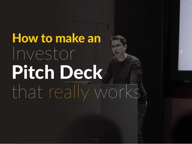 Pitch Deck
How to make an
Investor
that really works
Image
 