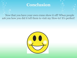 Conclusion      Now that you have your own crane show it off! When people ask you how you did it tell them to visit my How-to! It's perfect! 