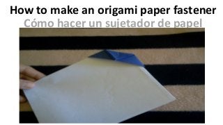 How to make an origami paper fastener
Cómo hacer un sujetador de papel
 