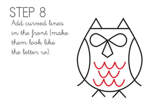 STEP 8
Add curved lines
in the front (make
them look like
the letter w).