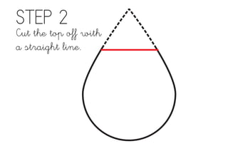 STEP 2
Cut the top off with
a straight line.