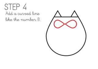 STEP 4
Add a curved line
like the number 8.