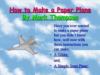 How to Make a Paper Plane By Mark Thompson ,[object Object],[object Object],[object Object],[object Object]