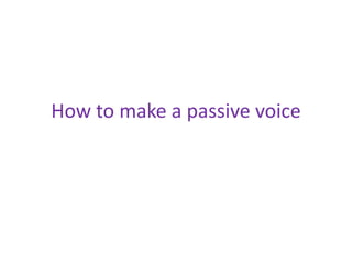 How to make a passive voice 
 