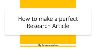 How to make a perfect
Research Article
By Payaam vohra
 