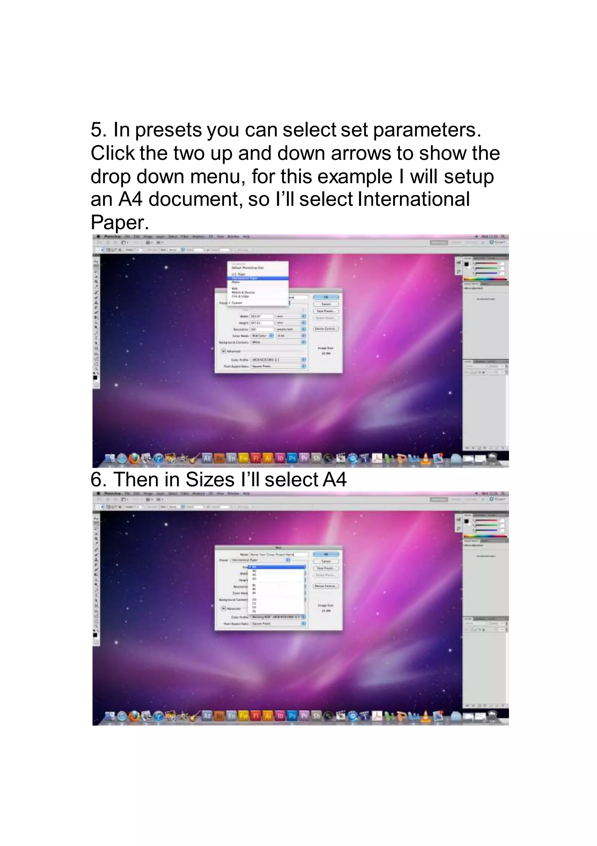 5. In presets you can select set parameters.
Click the two up and down arrows to show the
drop down menu, for this example I will setup
an A4 document, so I’ll select International
Paper.
6. Then in Sizes I’ll select A4
 