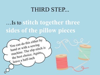 THIRD STEP...
…Is to stitch together three
sides of the pillow pieces
 