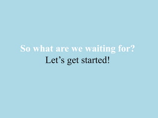 So what are we waiting for?
Let’s get started!
 