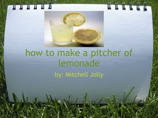 how to make a pitcher of lemonade by: Mitchell Jolly 