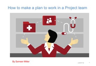 - 24/07/19 1
By Sameer Mitter
How to make a plan to work in a Project team
 