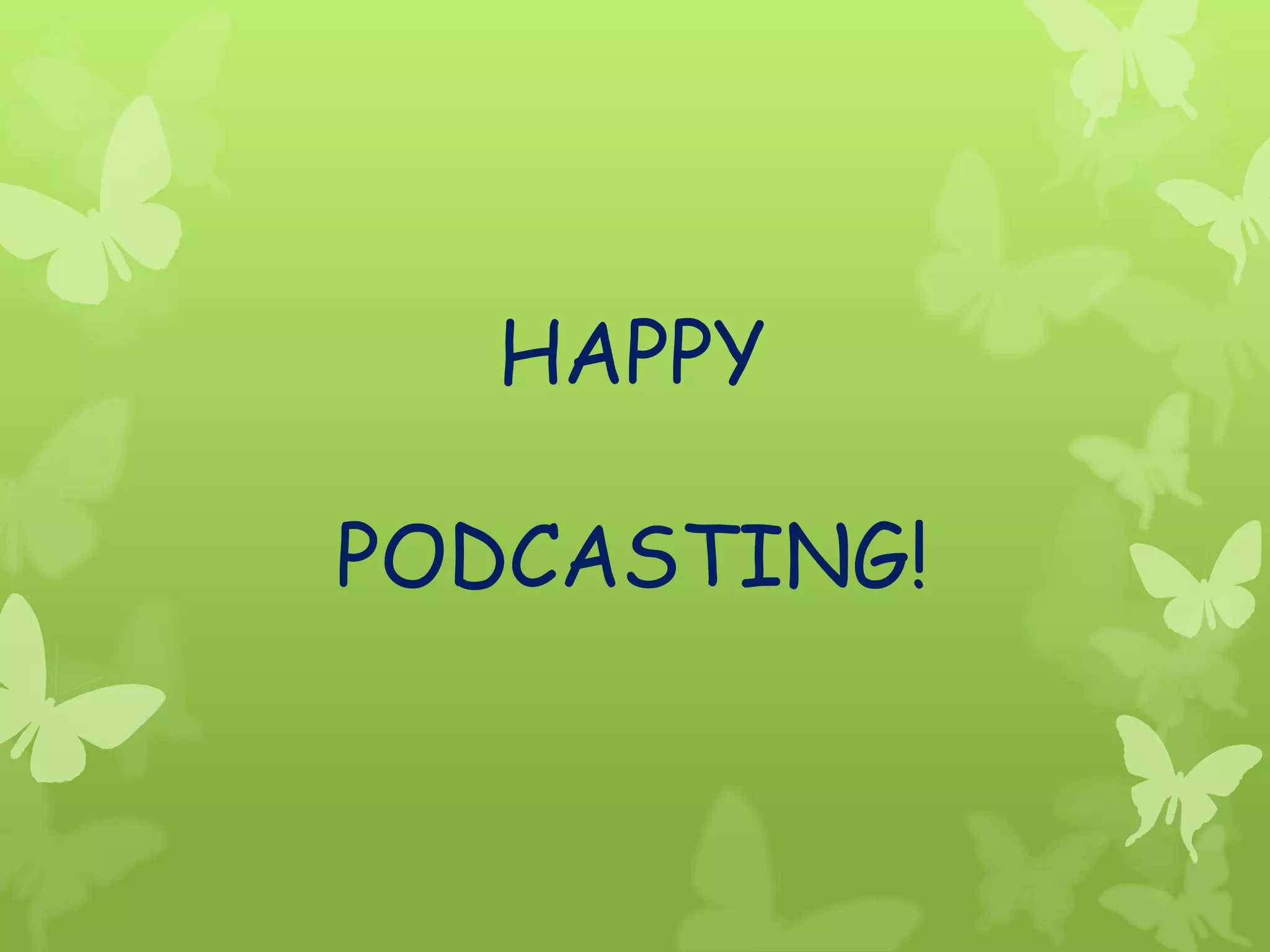 HAPPY
PODCASTING!