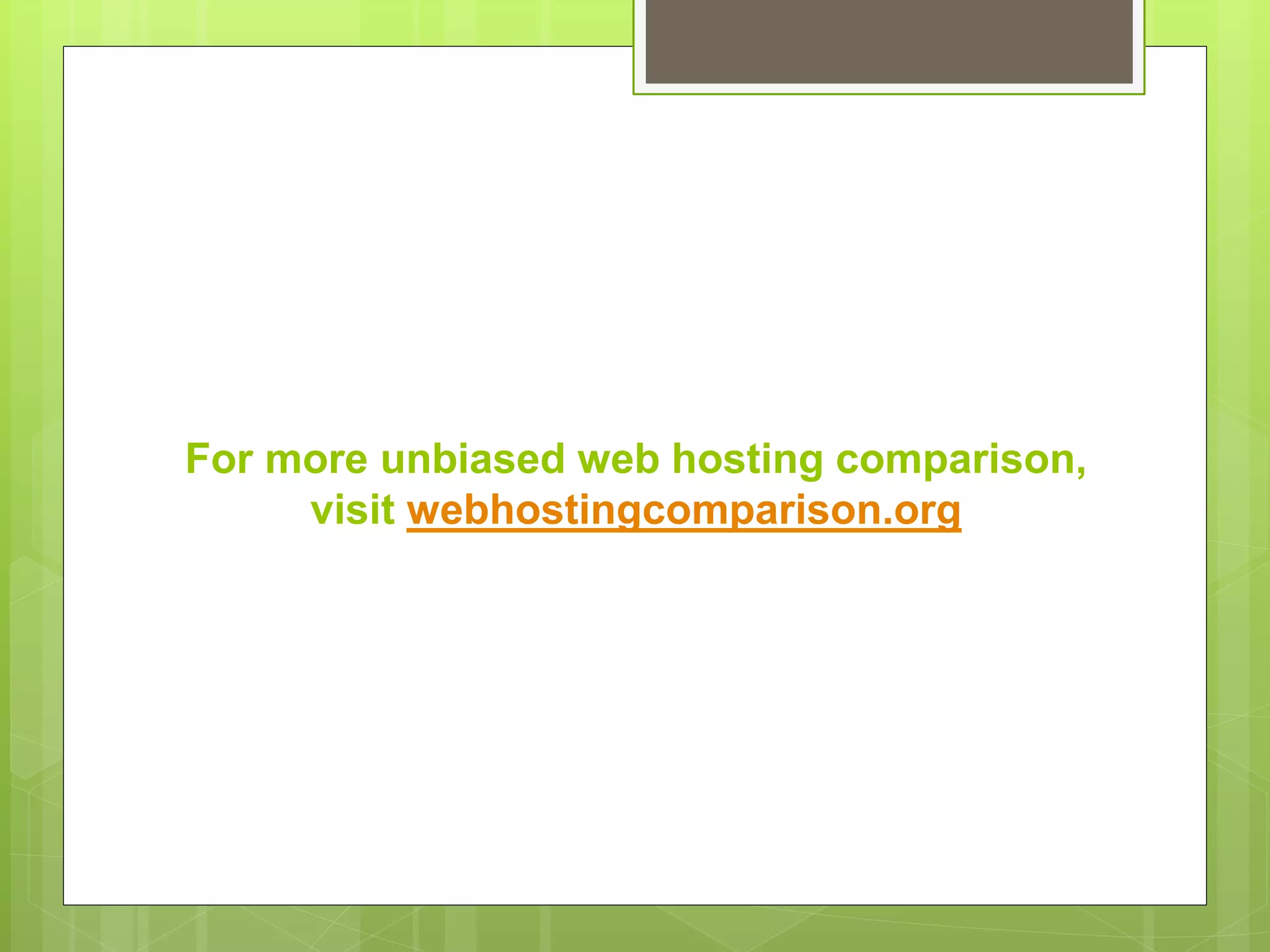 For more unbiased web hosting comparison, 
visit webhostingcomparison.org 
