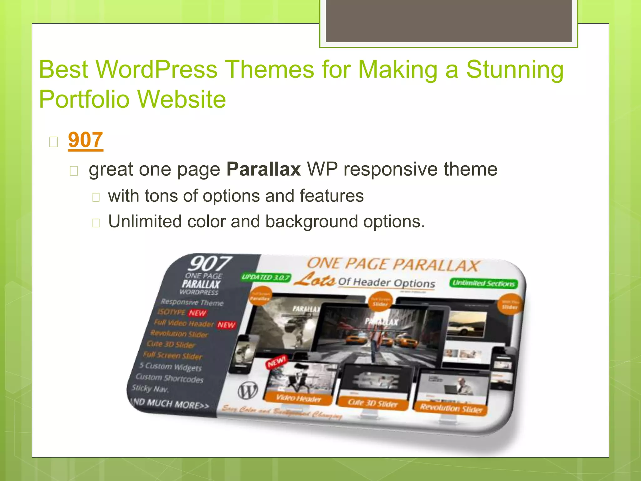 Best WordPress Themes for Making a Stunning 
Portfolio Website 
 907 
 great one page Parallax WP responsive theme 
 with tons of options and features 
 Unlimited color and background options. 
 