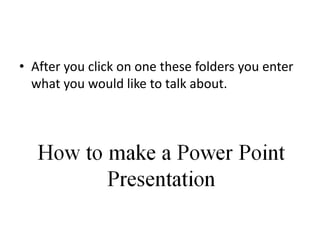 • After you click on one these folders you enter
  what you would like to talk about.
 