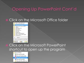  Click on the Microsoft Office folder
 Click on the Microsoft PowerPoint
shortcut to open up the program
 