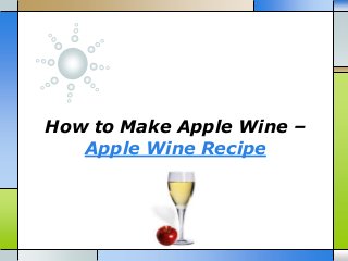 How to Make Apple Wine –
Apple Wine Recipe
 